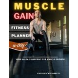 Muscle Gain Fitness Planner for 60-Day: Daily Gym Tracker for Workouts, Meals, and Fitness Progress,Workout and Meal Tracking Journal to Build Strength, Track Progress, and Stay Fit.