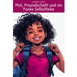 Mut, Freundschaft und ein Funke Selbstliebe: Ein Kinderbuch für Mädchen und Jungen ab 8 Jahren – Die Geschichte von Hannas und Noahs Herausforderungen ... Schule und ihrem Weg zu mehr Selbstvertrauen!