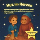 Mut im Herzen – Gute-Nacht-Geschichten für gefühlsstarke Kinder: - Selbstvertrauen fördern, Emotionen annehmen & ruhig einschlafen - für hochsensible Kinder ab 3 Jahren