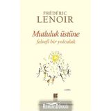 Mutluluk Üstüne Felsefi Bir Yolculuk - Frederic Lenoir