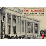 Müze-i Hümayun'dan Günümüze İstanbul Arkeoloji Müzesi - From Imperial Times To The Present İstanbul