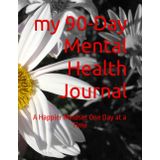 my 90-Day Mental Health Journal: Cultivate Positivity, Mindfulness, and a Happier Mindset One Day at a Time