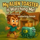 My Alien Toaster is Watching Me!: Everyday objects, extraordinary secrets... and a whole lot of laughs!