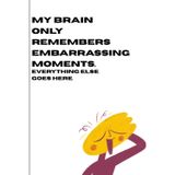My brain only remembers embarrassing moments: Everything else goes here: A Funny Gift Notebook Journal for Family and Friends