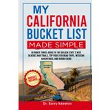My California Bucket List Made Simple: Ultimate Travel Guide to the Golden State’s Best Beaches and Trails, Top Picks for Road Trips, Weekend Adventures, and Hidden Gems