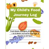 My Child's Food Journey Log: Track Meals, Allergens, & Eating Habits - An 8-Week Journal for Kids Ages 4 Months to 10 Years