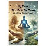 My Choice: Three Stories, One Journey (A 90-Day Reflection Journal)