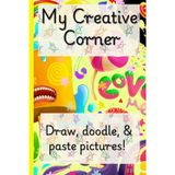 My Creative Corner: A Creative journal for Your Imagination. Draw, doodle, or paste pictures!
