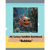 My Curious Goldfish Sketchbook - BUBBLES: Sketchbook for Girls, Boys and Young-at-Heart! 100 pages. 8.5 x 11 inch Sketchpad / Large Notebook for ... sketchbook design that inspires imagination.