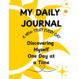 My Daily Journal: A New Story Every Day: Discovering Myself One Day at a Time | A New Story. A New Me. Every Day