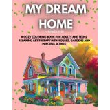 My Dream Home: A Cozy Coloring Book for Adults and Teens – Relaxing Art Therapy with Houses, Gardens and Peaceful Scenes