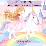 My Fairy Tale Alphabet Tracing Book: A Fairy-Tale with Princesses, Unicorns and more ABC Tracing Workbook for Kids Ages 3–6