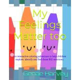 My Feelings Matter too: An interactive coloring adventure to help children explore, identify and feel those BIG emotions.