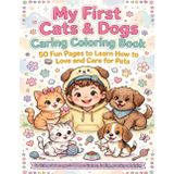 My first cats& dogs caring coloring book: 50 fun pages to learn how to love and care for pets (ANIMALS WORLD)