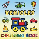 My First Vehicles Coloring Book: Trucks, Cars, Trains & More for Little Drivers: 50 Things That Go! Big Vehicle Coloring Book for Kids