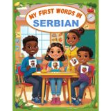 My first words in Serbian: Bilingual Picture Dictionary English - Serbian for kids and Beginners, More than 150 basic words.