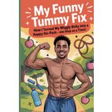 My Funny Tummy Fix: How I Turned My Wiggly Belly into a Happy Six-Pack – One Step at a Time!
