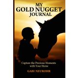 MY GOLD NUGGET JOURNAL: Capture the Precious Moments with Your Horse