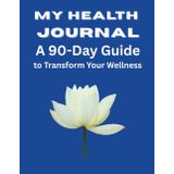 My Health Journal: A 90-Day Guide to Transform Your Wellness: Small Steps, Big Changes—Measure Your Success One Day at a Time (Personal Development, Band 3)