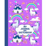 My Journal and Sketchbook: A Cute Unicorn-Themed Notebook for Girls with Lined & Blank Pages for Drawing and Writing