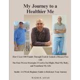 My Journey to a Healthier Me: How I Lost 100 Pounds Through Food & Gained a Disease-Free Life The Four Proven Strategies I Used to Eat Right, Heal My ... Beginner Guide to Kickstart Your Journey