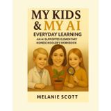 My Kids & My AI: Everyday Learning – An AI-Supported Elementary Homeschooler’s Workbook (My Teen & My AI)