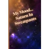My Mood… Saturn In Sweatpants: Motivational But Funny Notebook For Adults | Sarcastic Humor Journal | Blank Notebook with Inspirational Quote | ... Journal Or Planner For Teacher, Student