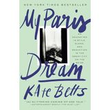 My Paris Dream: An Education in Style, Slang, and Seduction in the Great City on the Seine