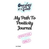 My Path To Positivity Journal: One day at a time