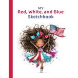 My Red, White, and Blue Sketchbook: A Patriotic Drawing & Creativity Journal for Kids
