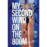 MY SECOND WIND ON THE 800m: The True Story of a Master Turned Runner-up World Champion