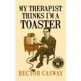 My Therapist Thinks I'm a Toaster