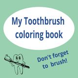 My Toothbrush coloring book: Brush Time Fun: A Toothbrush and Toothpaste Coloring Adventure!