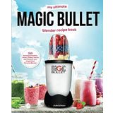 My Ultimate Magic Bullet Blender Recipe Book: 100 Amazing Smoothies, Juices, Shakes, Sauces and Foods for your Magic Bullet Personal Blender (Detox Cookbooks, Band 1)