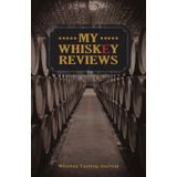 My Whiskey Reviews - Whiskey Tasting Journal: Scotch and Bourbon Tasting Notes Log Book Tracker for Whiskey Drinkers and Connoisseurs