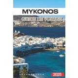 Mykonos Guide de voyage 2025: Les meilleures plages, la cuisine locale, la vie nocturne, les endroits cachés et les itinéraires pour visiter Mykonos