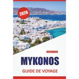 MYKONOS GUIDE DE VOYAGE 2026: Les meilleures choses à faire, les plages, la vie nocturne, les sites historiques, la cuisine locale et les conseils de voyage pour visiter l'île des Cyclades