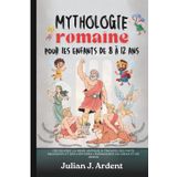 Mythologie romaine pour les enfants de 8 à 12 ans: Découvrez la Rome antique à travers des faits amusants et des histoires légendaires de dieux et de héros