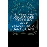 Nacario Il N'est Pas Obligatoire D'être Fou Pour Travailler Ici Mais Ça Aide: Joili Carnet De Notes, Cadeau Pour Femme, Homme, Collègue Travail, Patron, Retraite, Bonne Continuation (French Edition)