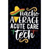 Nacho Average Acute Care Tech: Blank Lined Journal Notebook for Acute Care Technician, Critical Care Tech Practitioner, Intensive Care Technologists Mexican Fiesta Cinco de Mayo