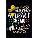 Nacho Average Chemo Nurse: Blank Lined Journal Notebook for Registered Chemotherapy Nurse RN, Future Oncology Nurse Practitioner NP, Cancer Treatment Nursing Mexican Fiesta Cinco de Mayo