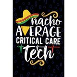 Nacho Average Critical Care Tech: Blank Lined Journal Notebook for Critical Care Technician, Intensive Care Tech Practitioner, Pediatric Critical Care Technologists Mexican Fiesta Cinco de Mayo