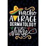 Nacho Average Dermatology Nurse: Blank Lined Journal Notebook for Registered Dermatology Nurse RN, Future Skin Care Nurse Practitioner NP, Dermatology Nursing Mexican Fiesta Cinco de Mayo