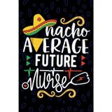 Nacho Average Future Nurse: Blank Lined Journal Notebook for Registered Future Nurse RN, Future Nurse in Progress Nurse Practitioner NP, Future Nursing Mexican Fiesta Cinco de Mayo