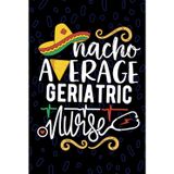 Nacho Average Geriatric Nurse: Blank Lined Journal Notebook for Registered Geriatric Nurse RN, Future Elderly Care Nurse Practitioner NP, Senior Health Nursing Mexican Fiesta Cinco de Mayo