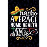 Nacho Average Home Health Nurse: Blank Lined Journal Notebook for Registered Home Health Nurse RN, Future Home Care Nurse Practitioner NP, In-home Nursing Mexican Fiesta Cinco de Mayo