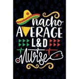 Nacho Average L&D Nurse: Blank Lined Journal Notebook for Registered Labor and Delivery Nurse RN, Future Delivery Room Nurse Practitioner NP, MBU Nursing Mexican Fiesta Cinco de Mayo