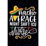 Nacho Average Night Shift ICU Nurse: Blank Lined Journal Notebook for Registered Night Shift ICU Nurse RN, Future Critical Care Nurse Practitioner NP, ICU Nursing Mexican Fiesta Cinco de Mayo