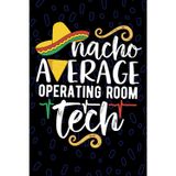 Nacho Average Operating Room Tech: Blank Lined Journal Notebook for Operating room Technician, Perioperative Tech Practitioner, Intraoperative Technologists Mexican Fiesta Cinco de Mayo