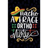 Nacho Average Ortho Nurse: Blank Lined Journal Notebook for Registered Orthopedic Nurse RN, Future Orthopedic Nurse Practitioner NP, Musculoskeletal Nursing Mexican Fiesta Cinco de Mayo